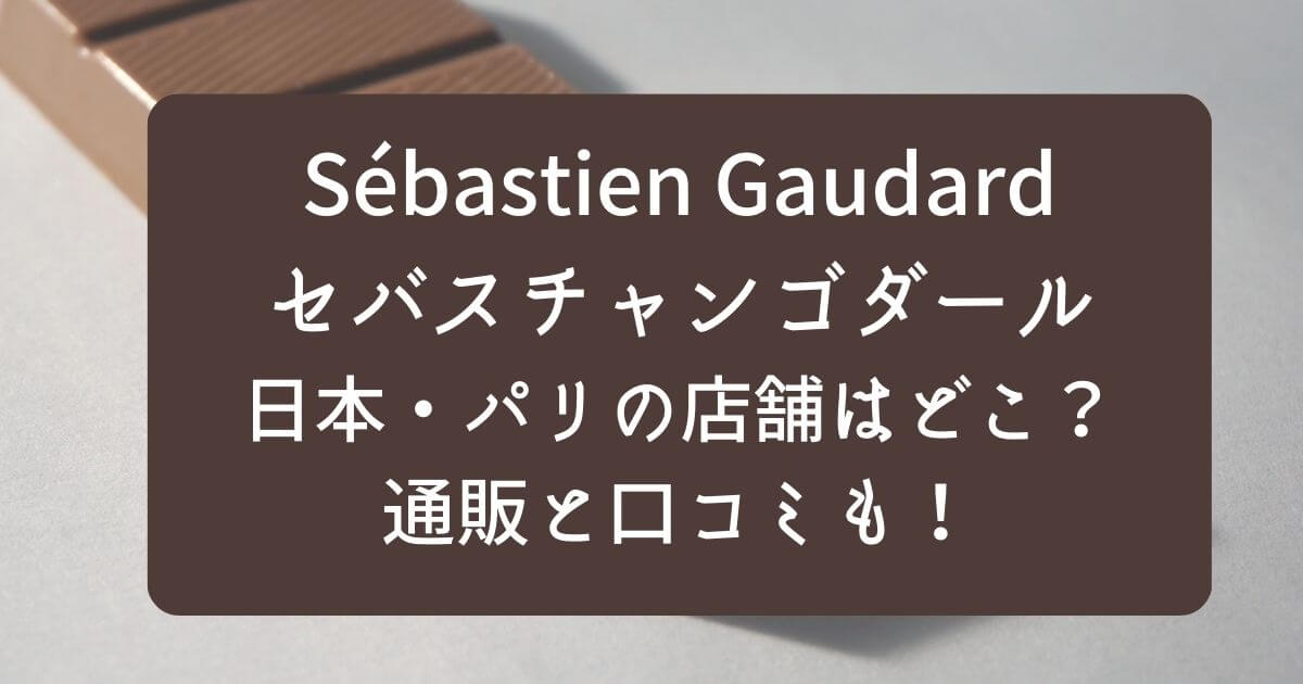 セバスチャンゴダール日本/パリの店舗はどこ？通販ｵﾝﾗｲﾝと口コミ/値段